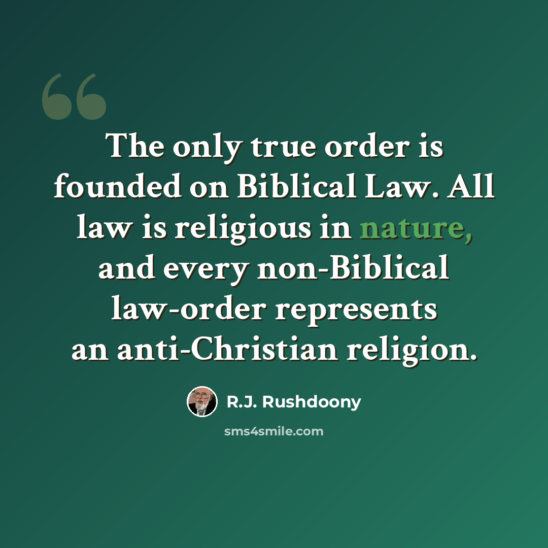 “The only true order is founded on Biblical Law. All law is religious in nature, and every non-Biblical law-order represents an anti-Christian religion.” quote by R.J. Rushdoony