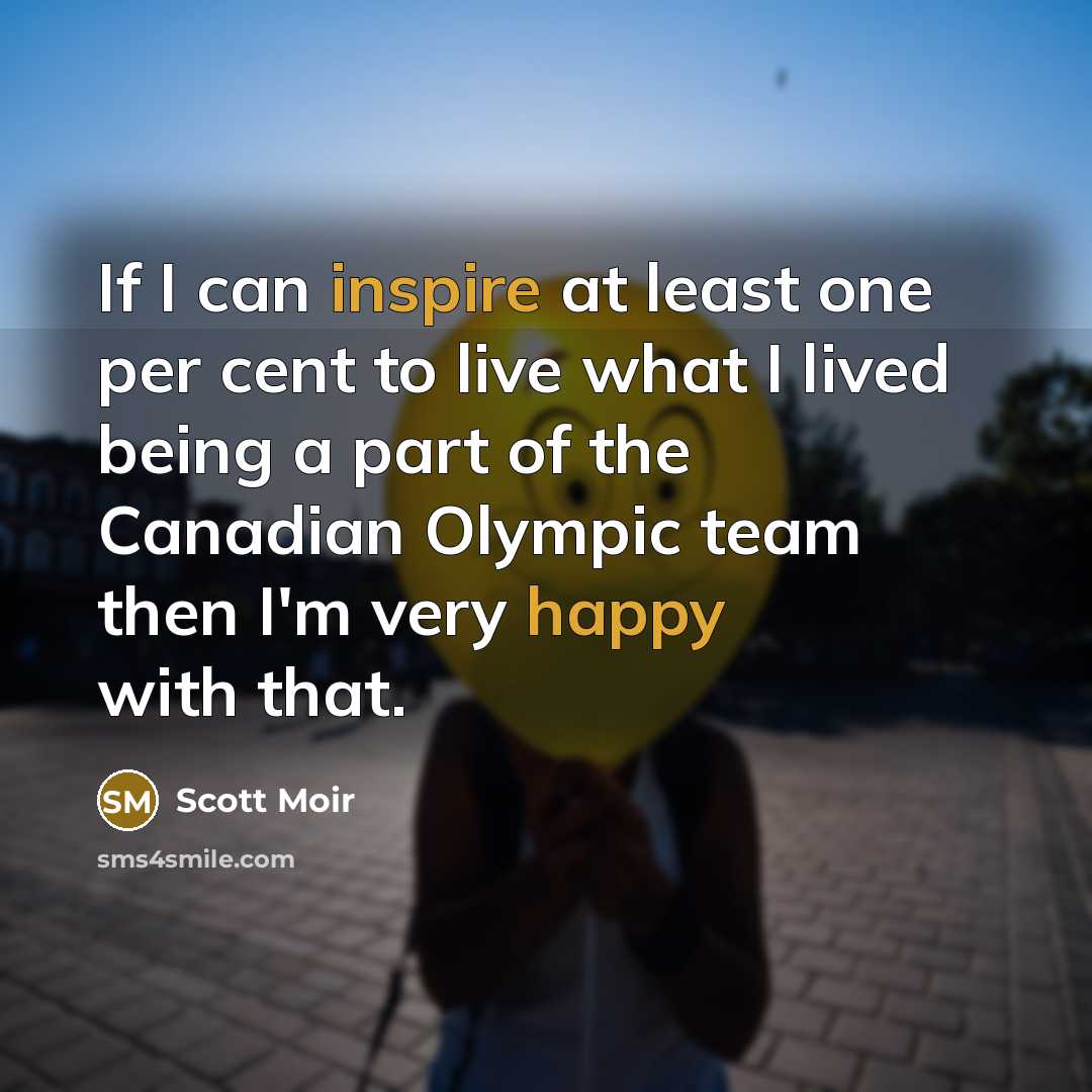 “If I can inspire at least one per cent to live what I lived being a part of the Canadian Olympic team then I'm very happy with that.” quote by Scott Moir