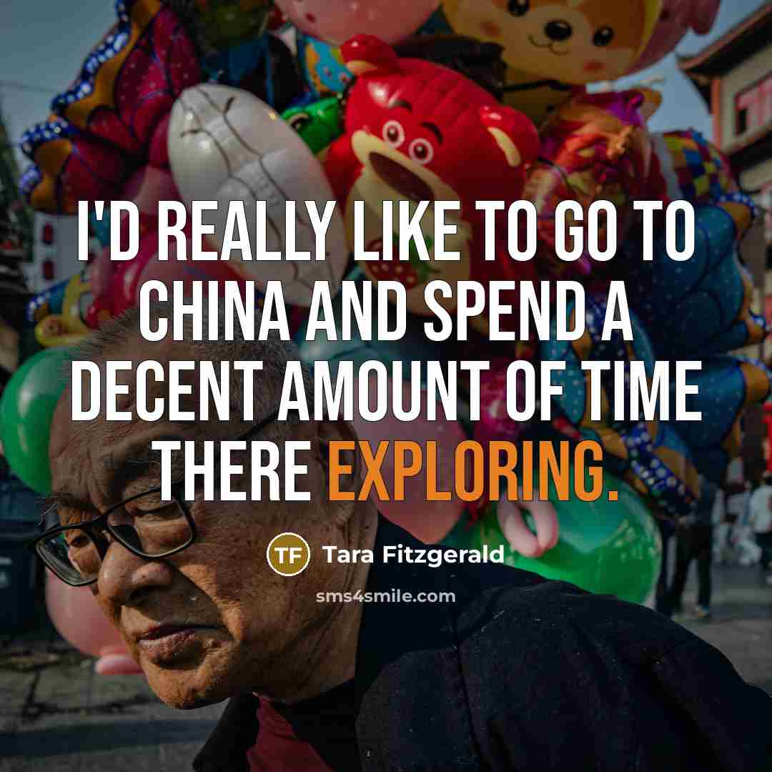 “I'd really like to go to China and spend a decent amount of time there exploring.” quote by Tara Fitzgerald