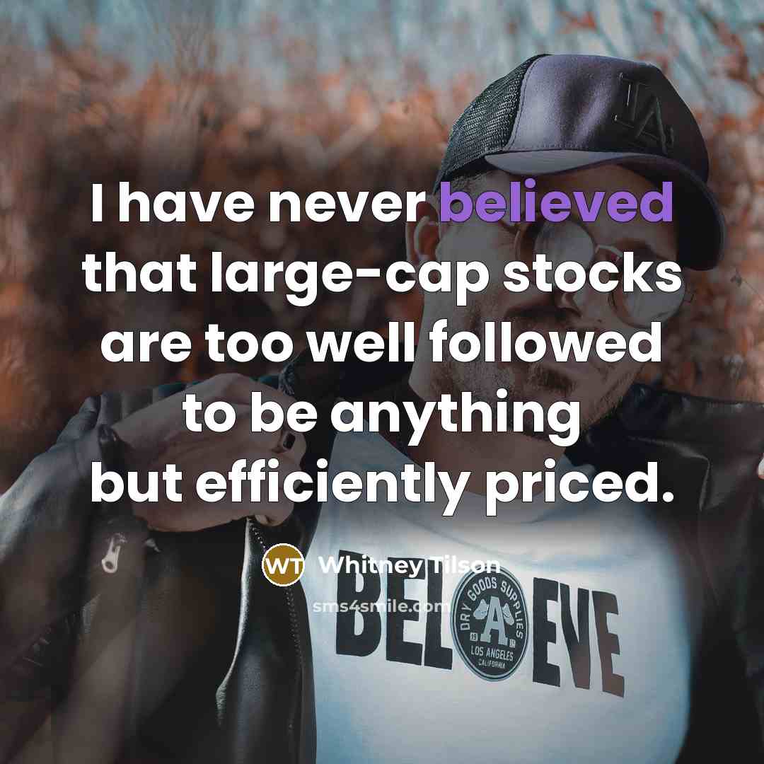 “I have never believed that large-cap stocks are too well followed to be anything but efficiently priced.” quote by Whitney Tilson