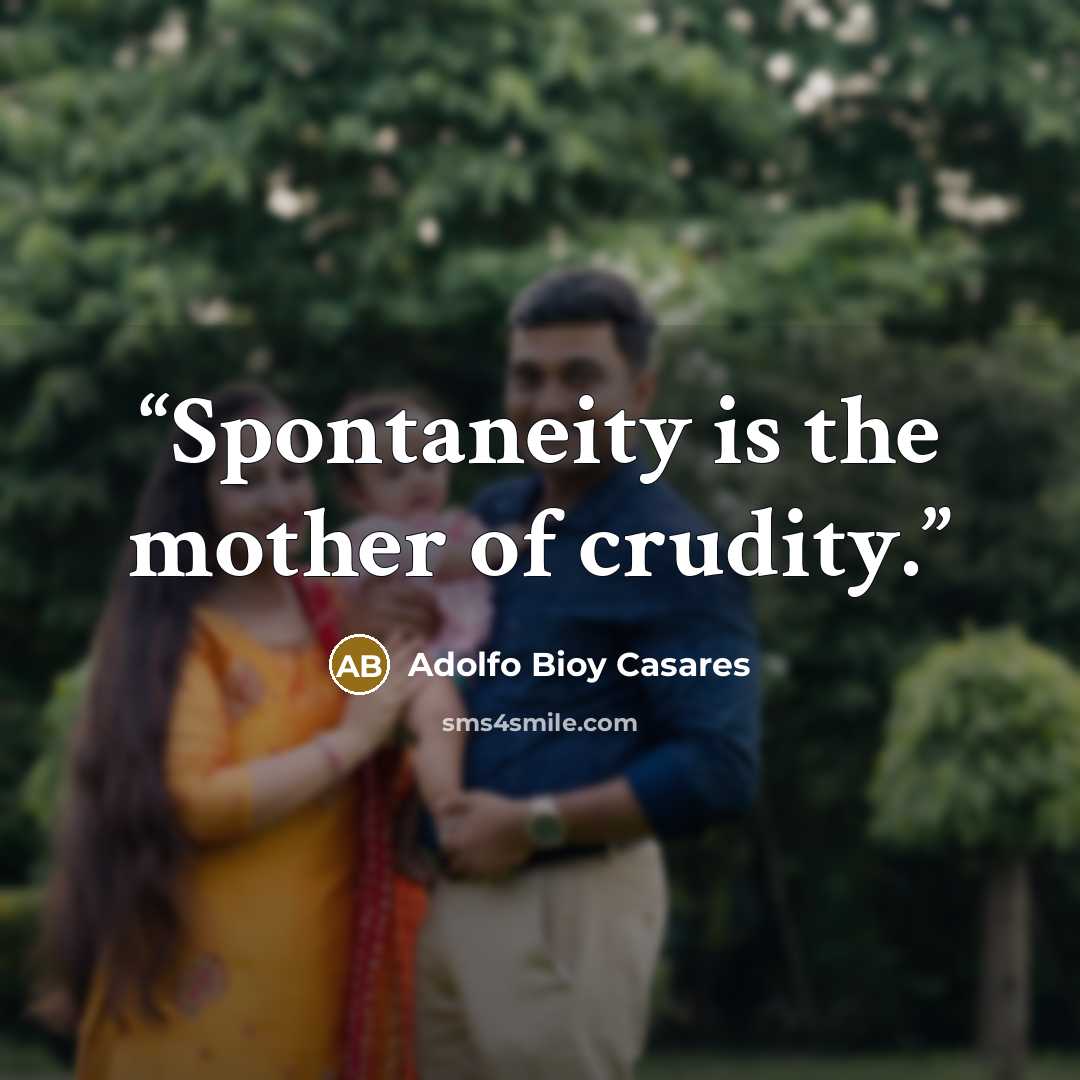 “Spontaneity is the mother of crudity.” quote by Adolfo Bioy Casares
