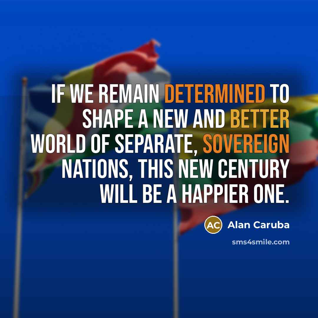 “If we remain determined to shape a new and better world of separate, sovereign nations, this new century will be a happier one.” quote by Alan Caruba