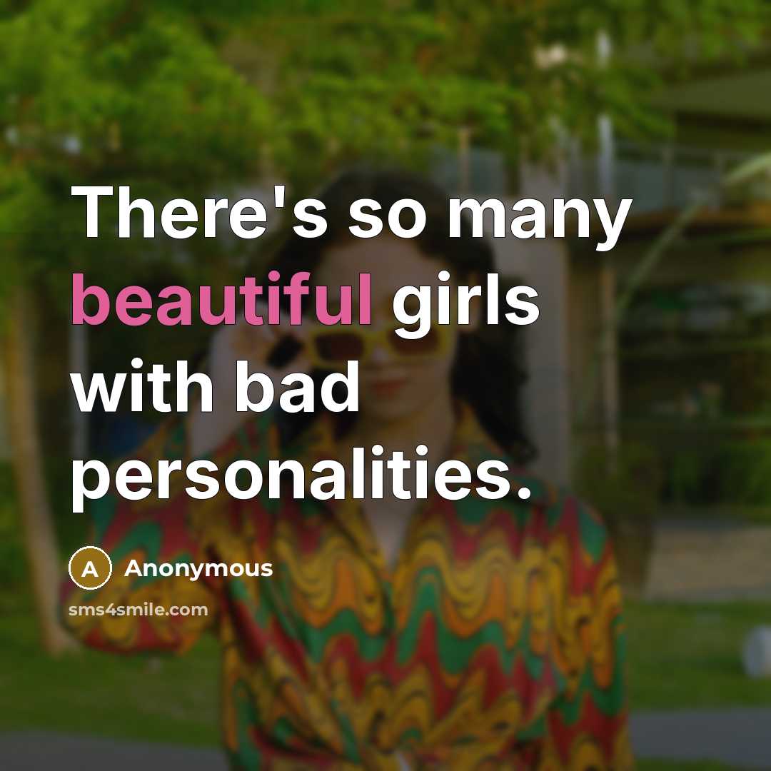 “There's so many beautiful girls with bad personalities.” quote by Anonymous