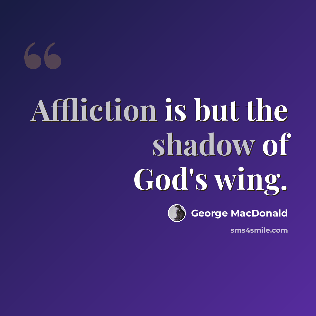 “Affliction is but the shadow of God's wing.” quote by George MacDonald