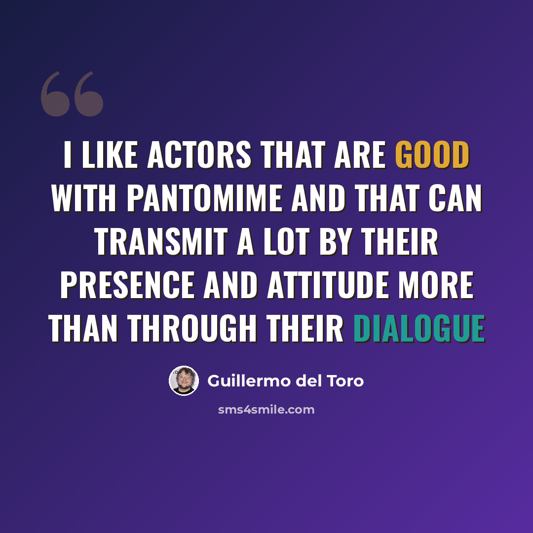 “I like actors that are good with pantomime and that can transmit a lot by their presence and attitude more than through their dialogue” quote by Guillermo del Toro