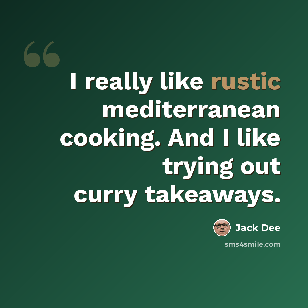 “I really like rustic mediterranean cooking. And I like trying out curry takeaways.” quote by Jack Dee