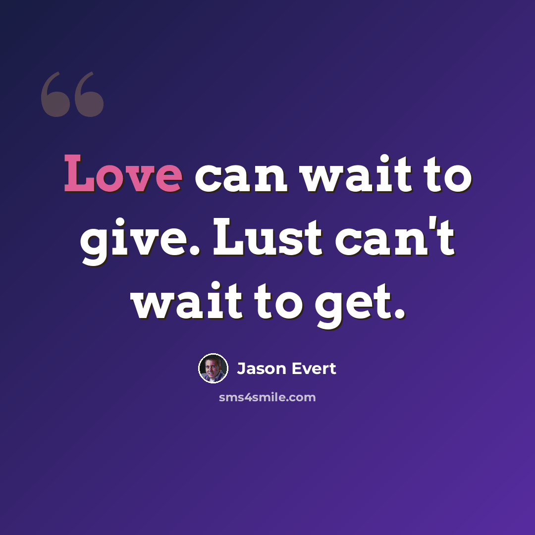 “Love can wait to give. Lust can't wait to get.” quote by Jason Evert