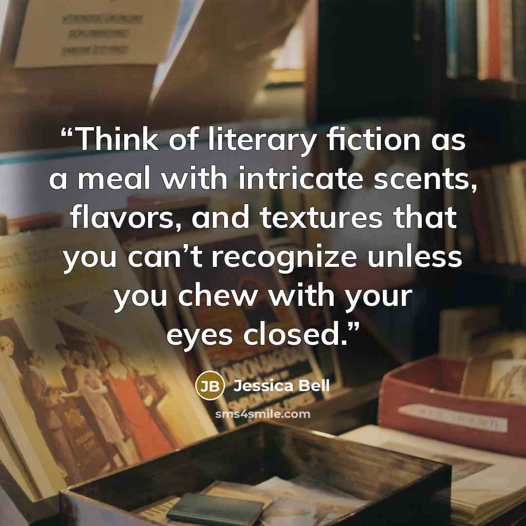 “Think of literary fiction as a meal with intricate scents, flavors, and textures that you can’t recognize unless you chew with your eyes closed.” quote by Jessica Bell