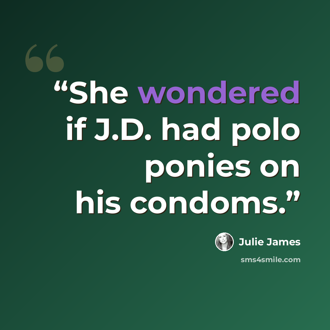 “She wondered if J.D. had polo ponies on his condoms.” quote by Julie James