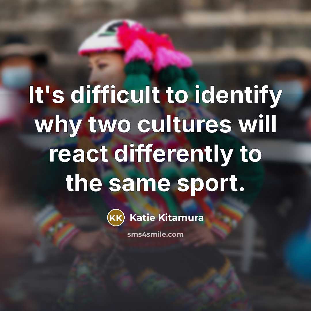 “It's difficult to identify why two cultures will react differently to the same sport.” quote by Katie Kitamura