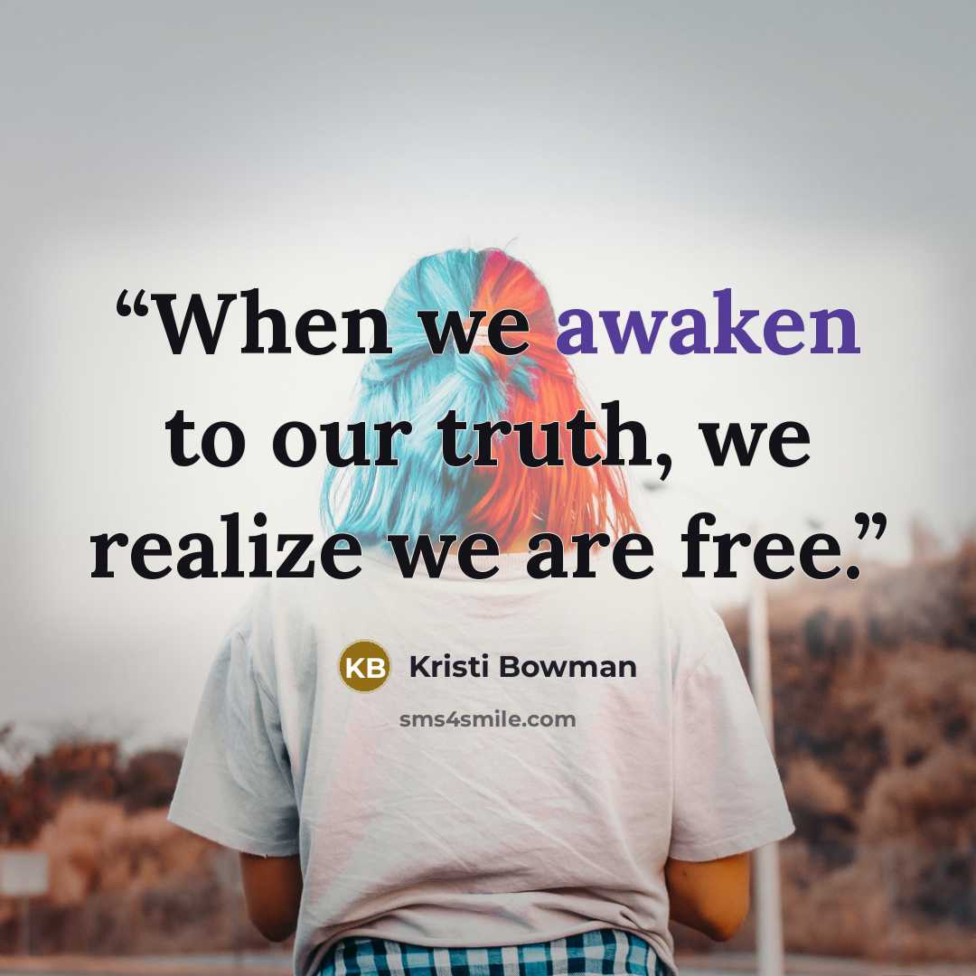 “When we awaken to our truth, we realize we are free.” quote by Kristi Bowman