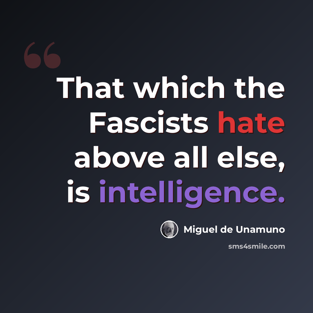 “That which the Fascists hate above all else, is intelligence.” quote by Miguel de Unamuno