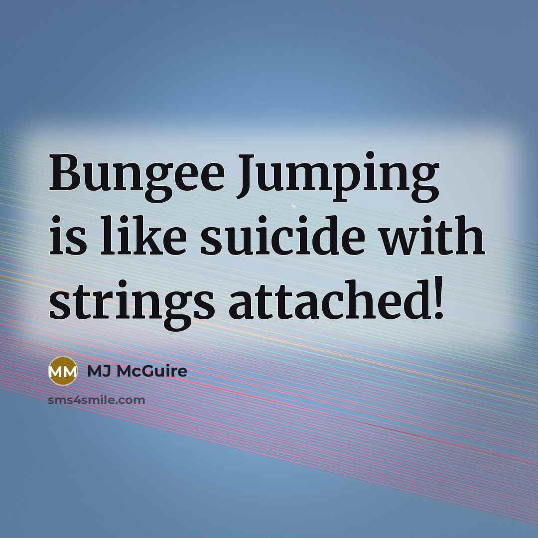 “Bungee Jumping is like suicide with strings attached!” quote by MJ McGuire