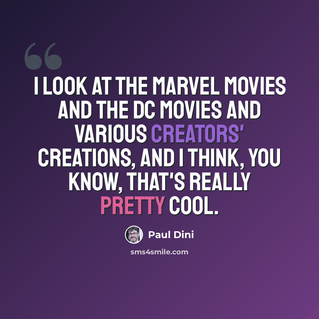 “I look at the Marvel movies and the DC movies and various creators' creations, and I think, you know, that's really pretty cool.” quote by Paul Dini