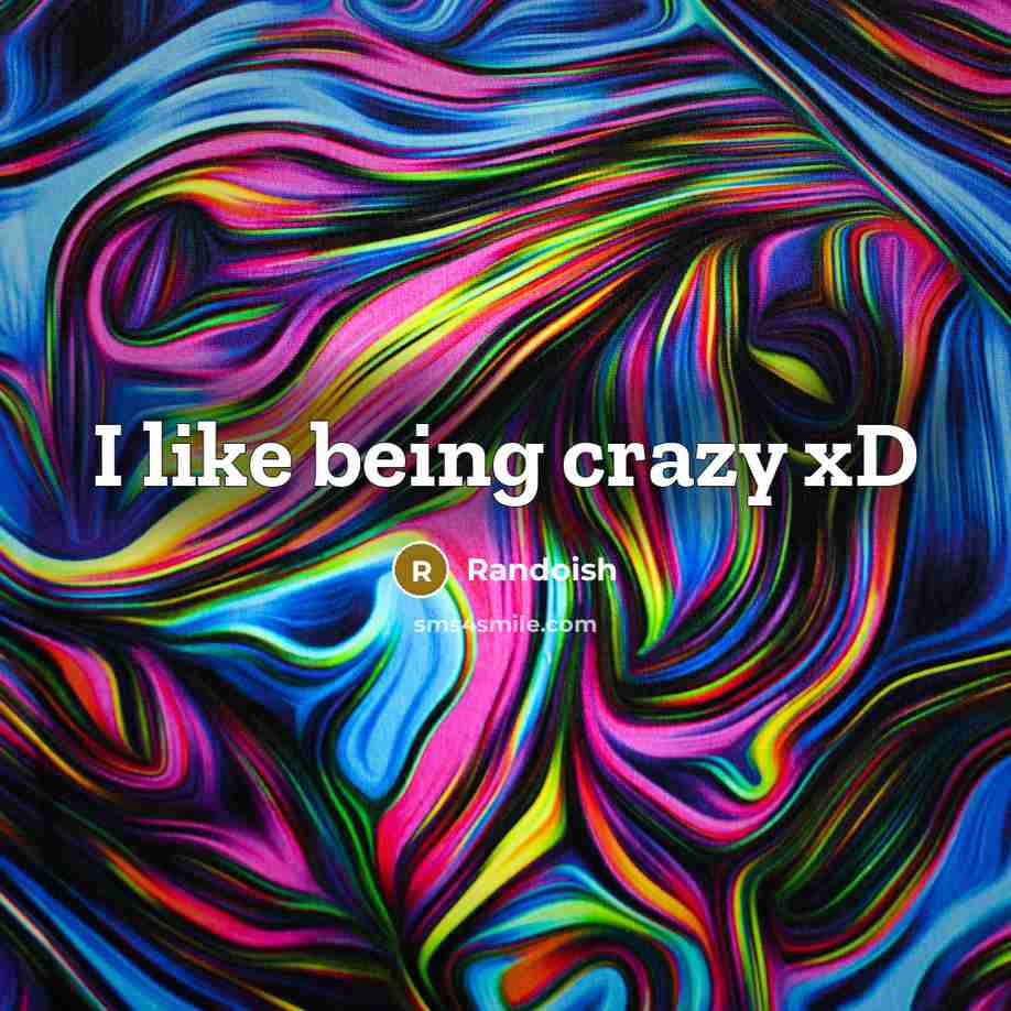 “I like being crazy xD” quote by Randoish