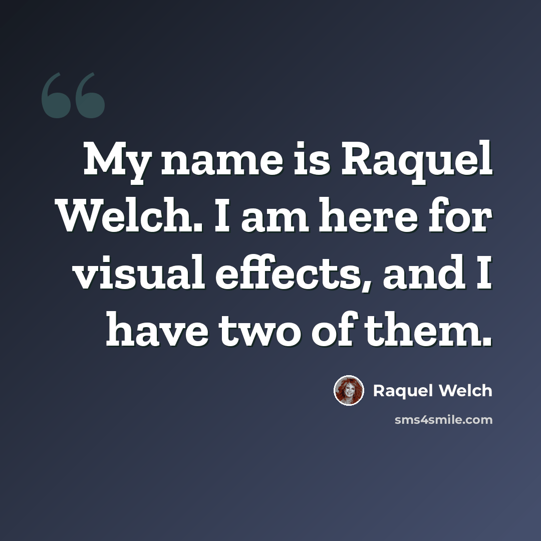“My name is Raquel Welch. I am here for visual effects, and I have two of them.” quote by Raquel Welch
