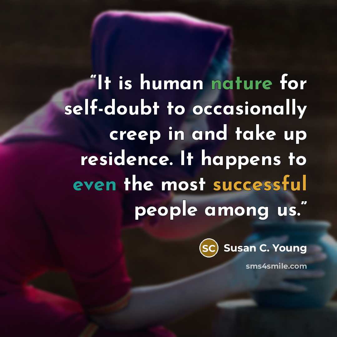 “It is human nature for self-doubt to occasionally creep in and take up residence. It happens to even the most successful people among us.” quote by Susan C. Young