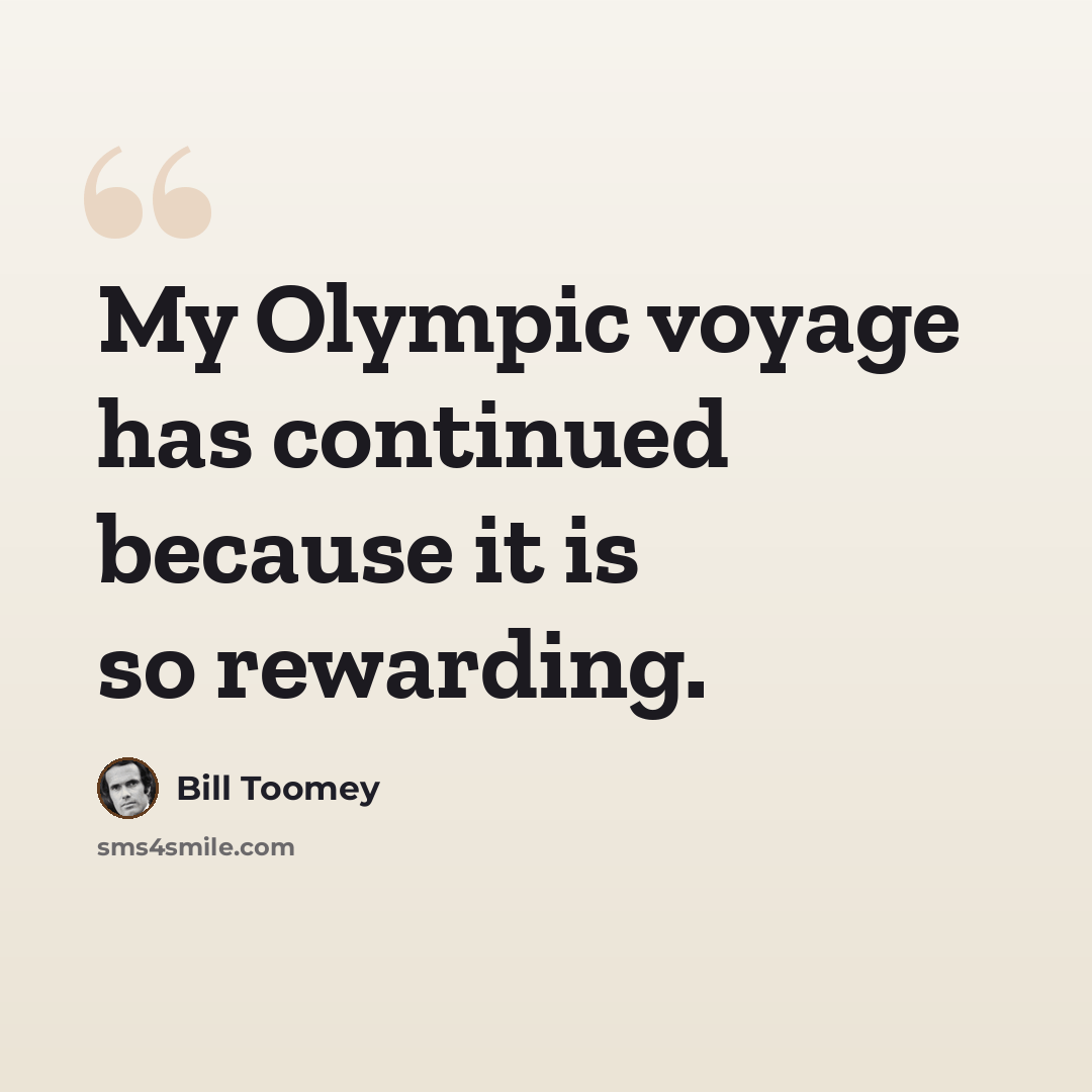 “My Olympic voyage has continued because it is so rewarding.” quote by Bill Toomey