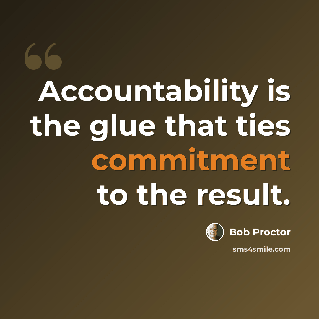 “Accountability is the glue that ties commitment to the result.” quote by Bob Proctor
