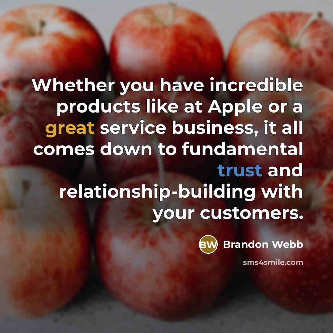 “Whether you have incredible products like at Apple or a great service business, it all comes down to fundamental trust and relationship-building with your customers.” quote by Brandon Webb