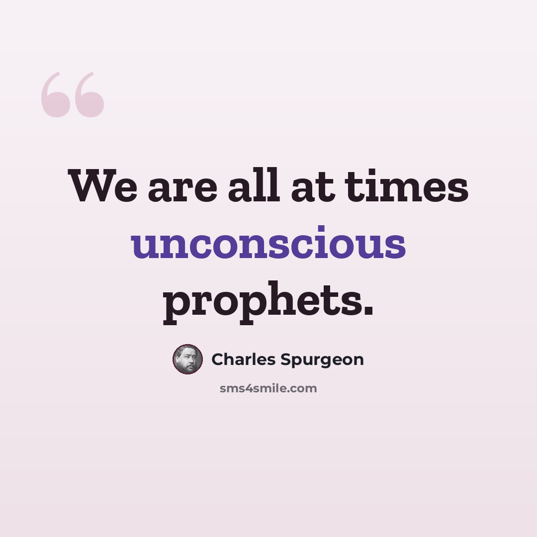 “We are all at times unconscious prophets.” quote by Charles Spurgeon