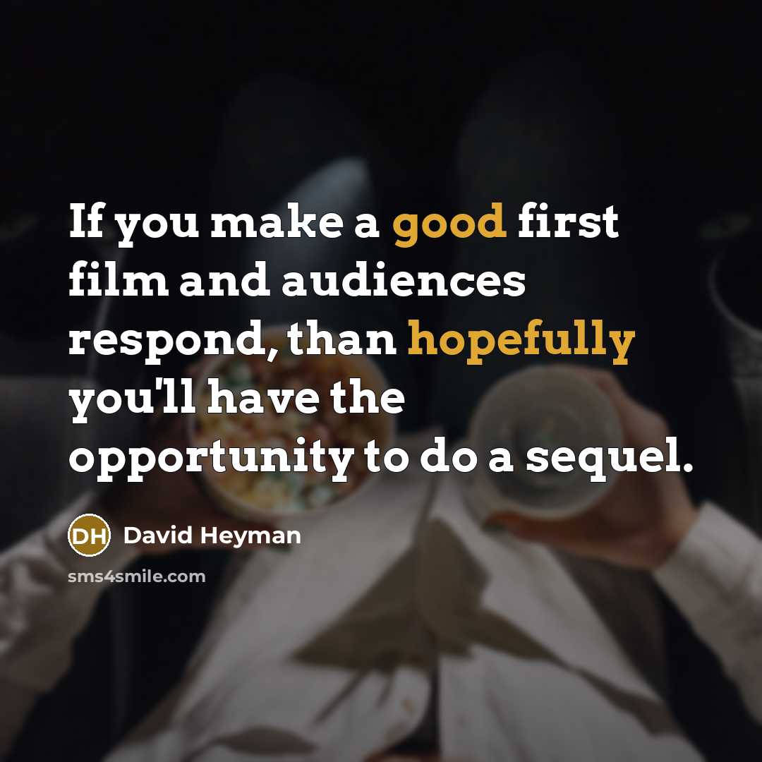 “If you make a good first film and audiences respond, than hopefully you'll have the opportunity to do a sequel.” quote by David Heyman