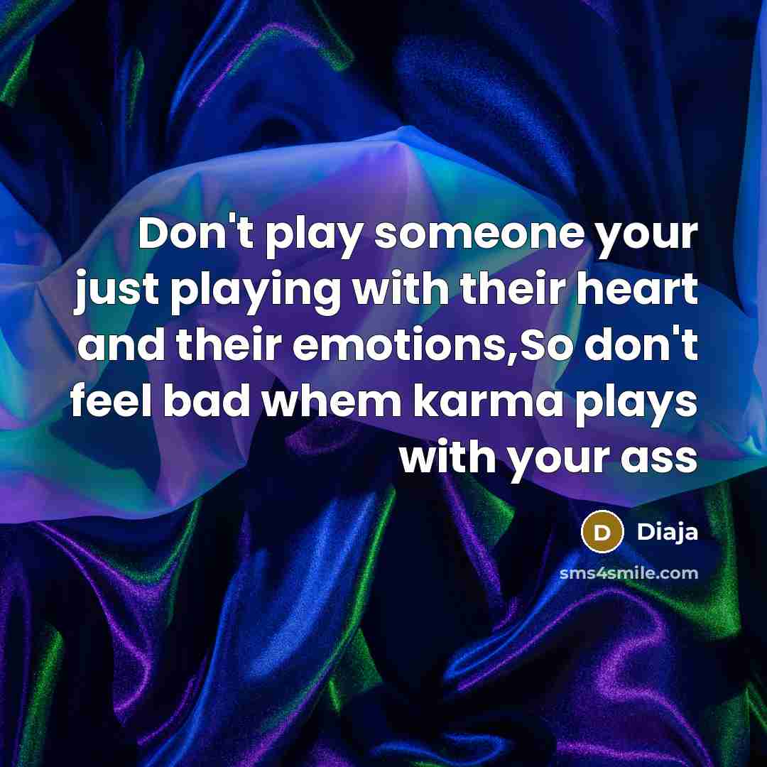 “Don't play someone your just playing with their heart and their emotions,So don't feel bad whem karma plays with your ass” quote by Diaja