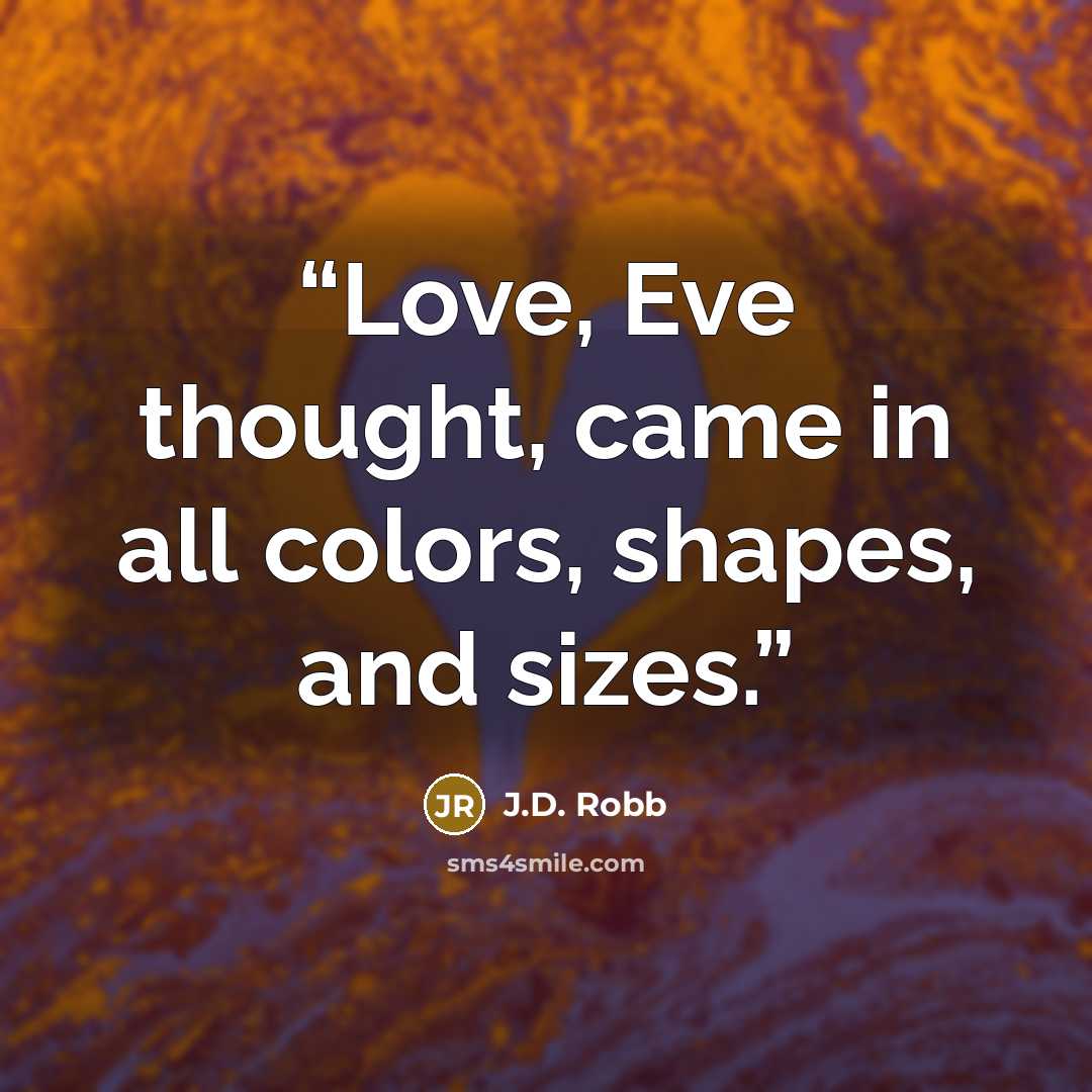 “Love, Eve thought, came in all colors, shapes, and sizes.” quote by J.D. Robb