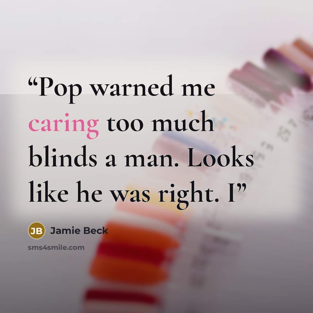 “Pop warned me caring too much blinds a man. Looks like he was right. I” quote by Jamie Beck