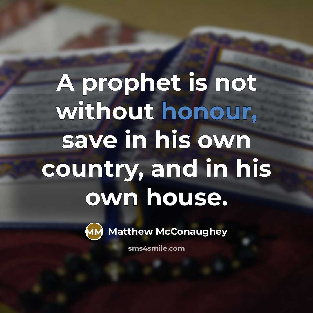 “A prophet is not without honour, save in his own country, and in his own house.” quote by Matthew McConaughey