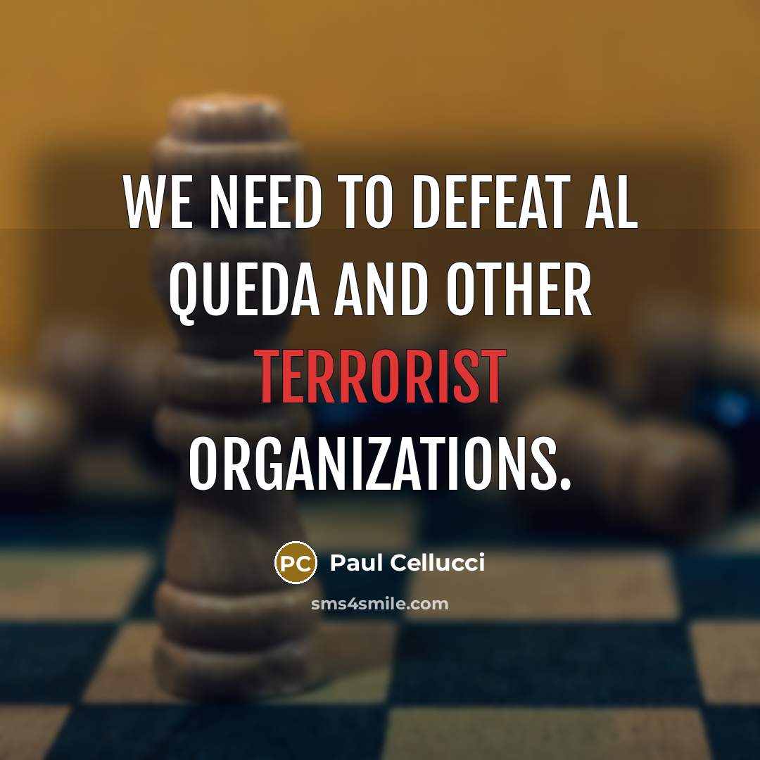 “We need to defeat al Queda and other terrorist organizations.” quote by Paul Cellucci
