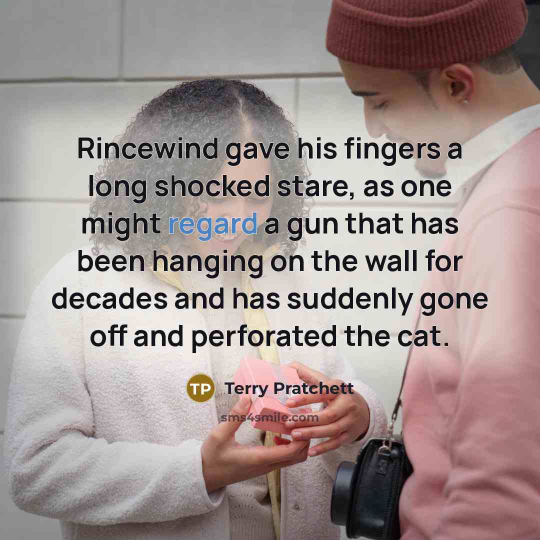“Rincewind gave his fingers a long shocked stare, as one might regard a gun that has been hanging on the wall for decades and has suddenly gone off and perforated the cat.” quote by Terry Pratchett