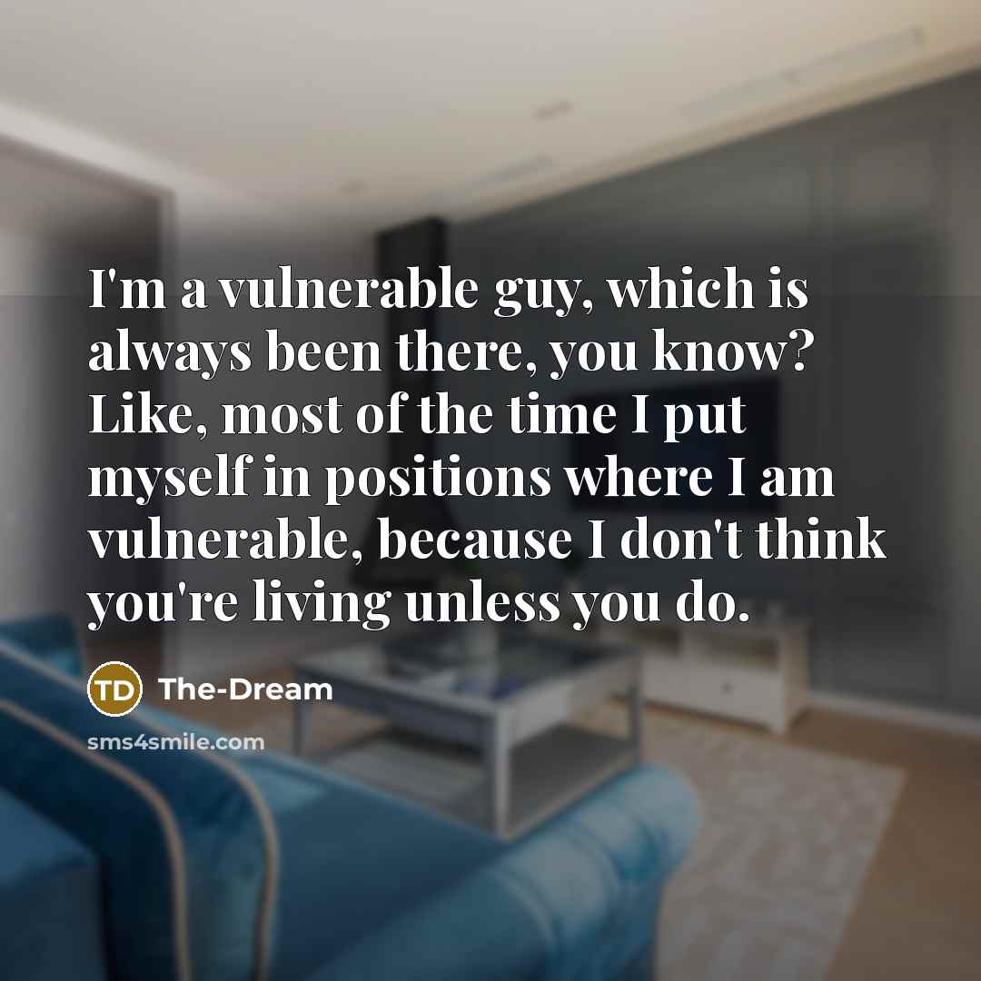 “I'm a vulnerable guy, which is always been there, you know? Like, most of the time I put myself in positions where I am vulnerable, because I don't think you're living unless you do.” quote by The-Dream