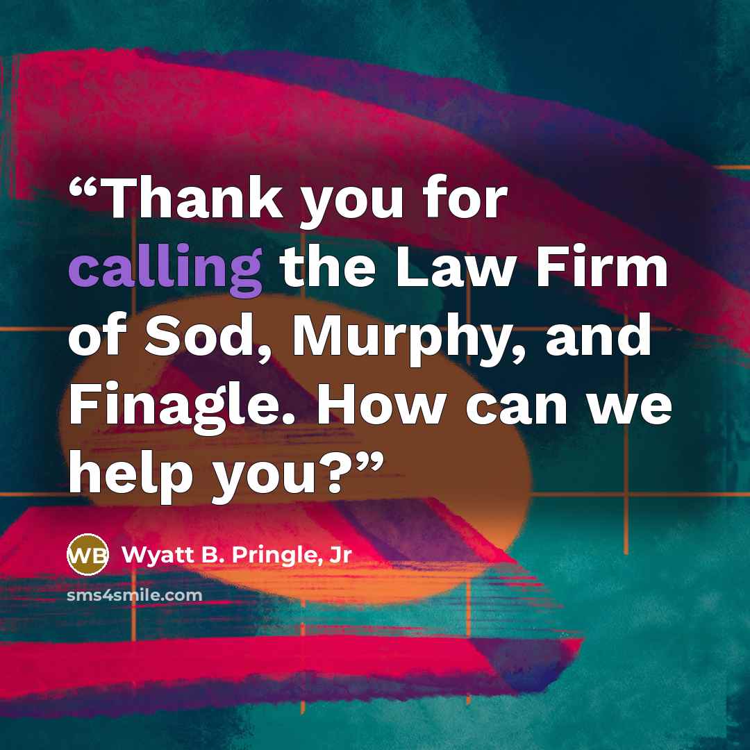 “Thank you for calling the Law Firm of Sod, Murphy, and Finagle. How can we help you?” quote by Wyatt B. Pringle, Jr