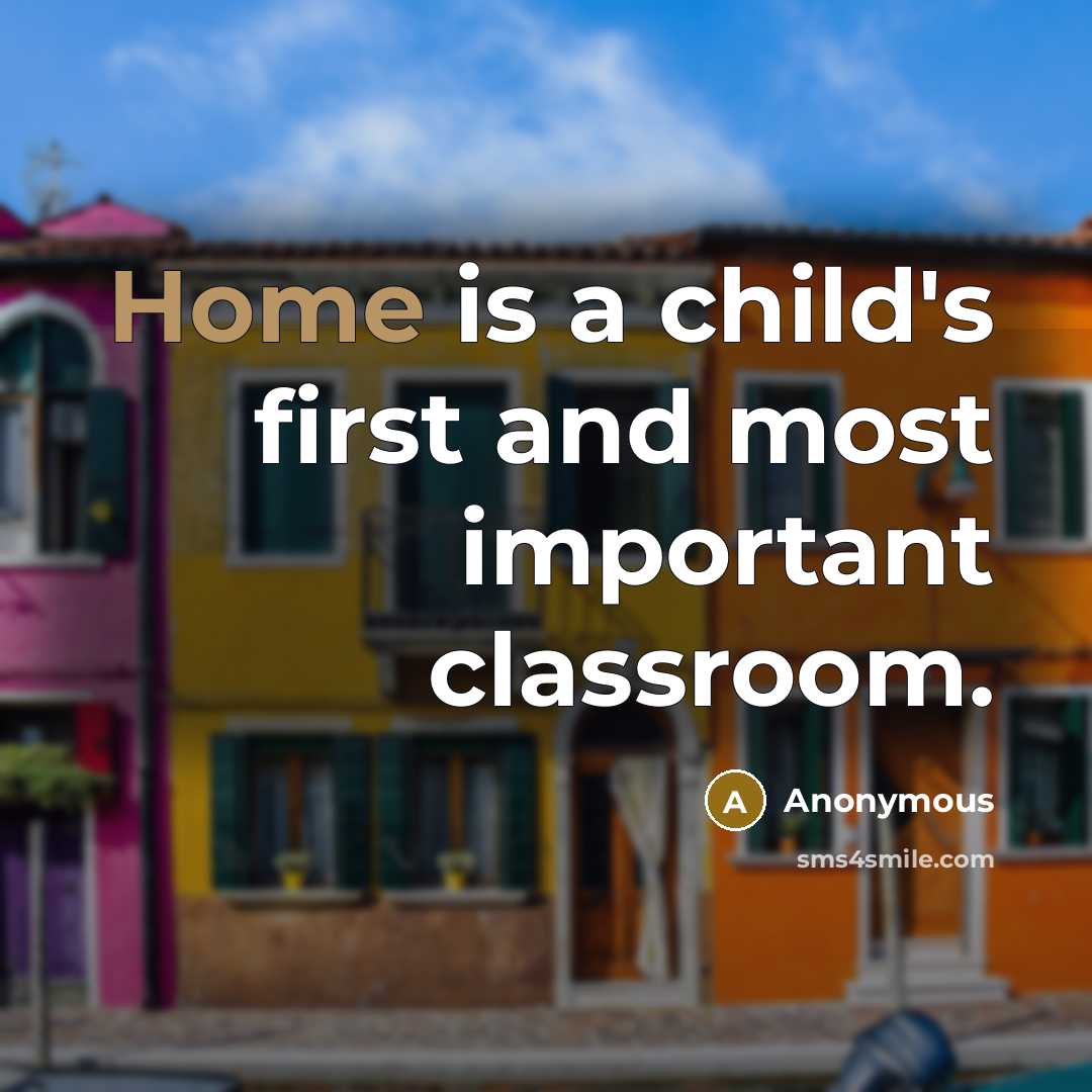 “Home is a child's first and most important classroom.” quote by Anonymous
