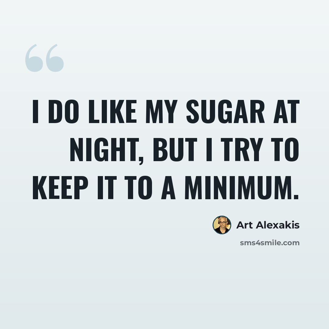 “I do like my sugar at night, but I try to keep it to a minimum.” quote by Art Alexakis