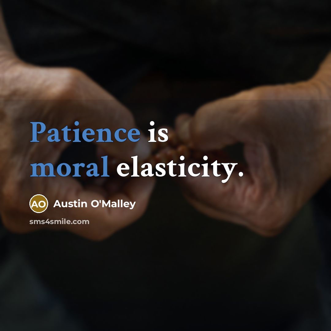 “Patience is moral elasticity.” quote by Austin O'Malley