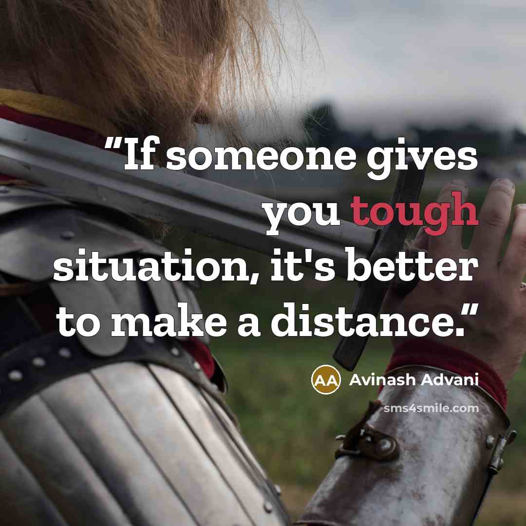 “If someone gives you tough situation, it's better to make a distance.” quote by Avinash Advani