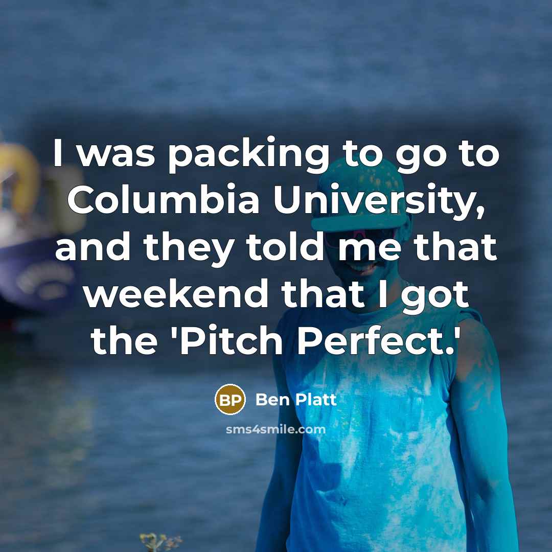 “I was packing to go to Columbia University, and they told me that weekend that I got the 'Pitch Perfect.'” quote by Ben Platt