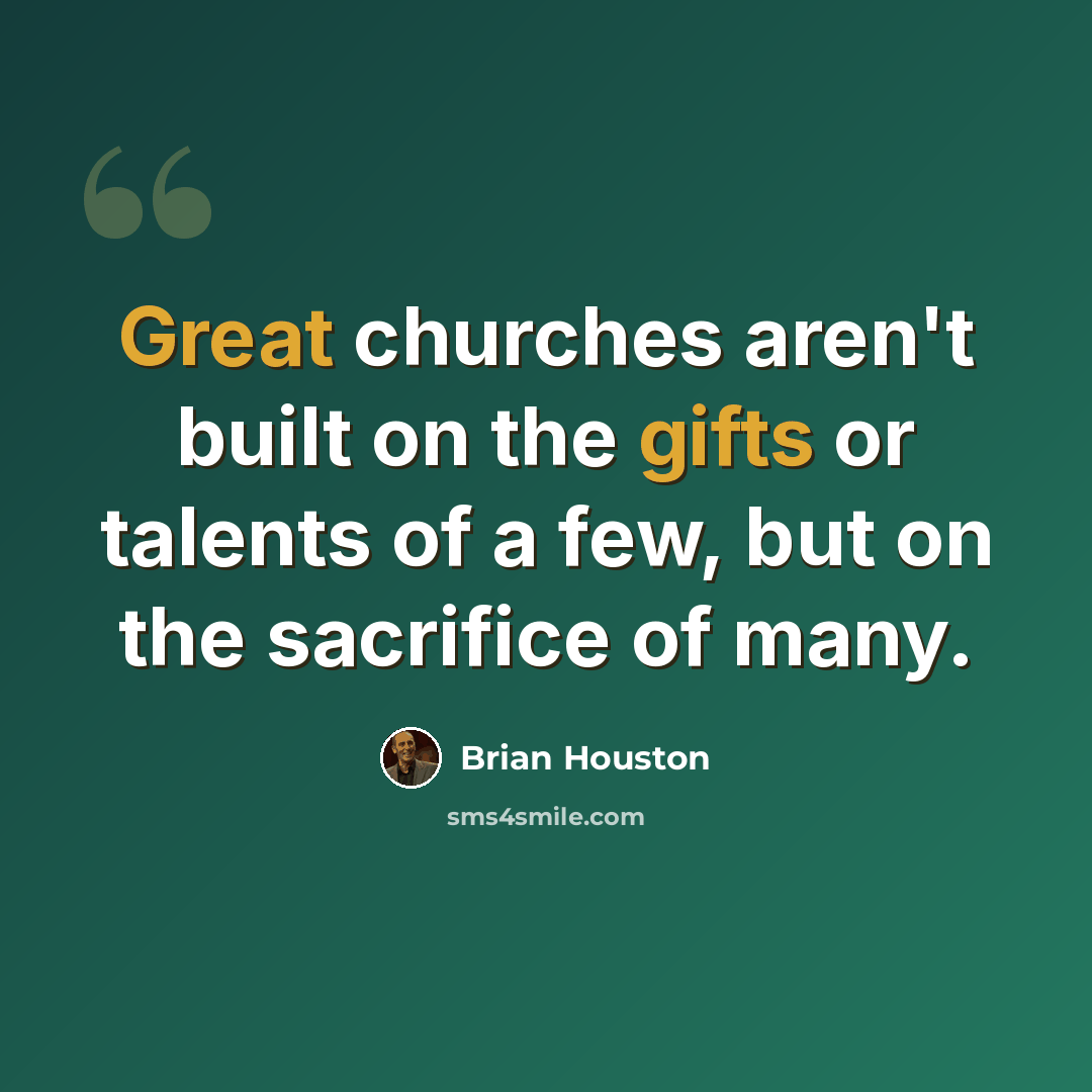 “Great churches aren't built on the gifts or talents of a few, but on the sacrifice of many.” quote by Brian Houston