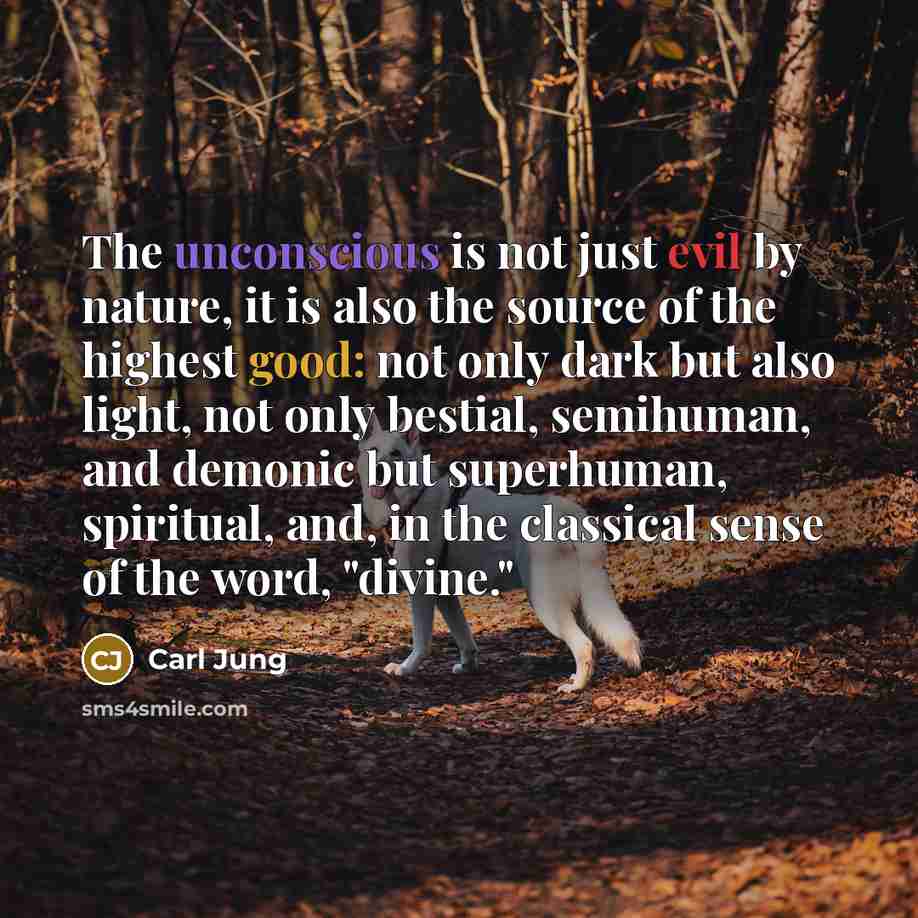 “The unconscious is not just evil by nature, it is also the source of the highest good: not only dark but also light, not only bestial, semihuman, and demonic but superhuman, spiritual, and, in the classical sense of the word, "divine."” quote by Carl Jung