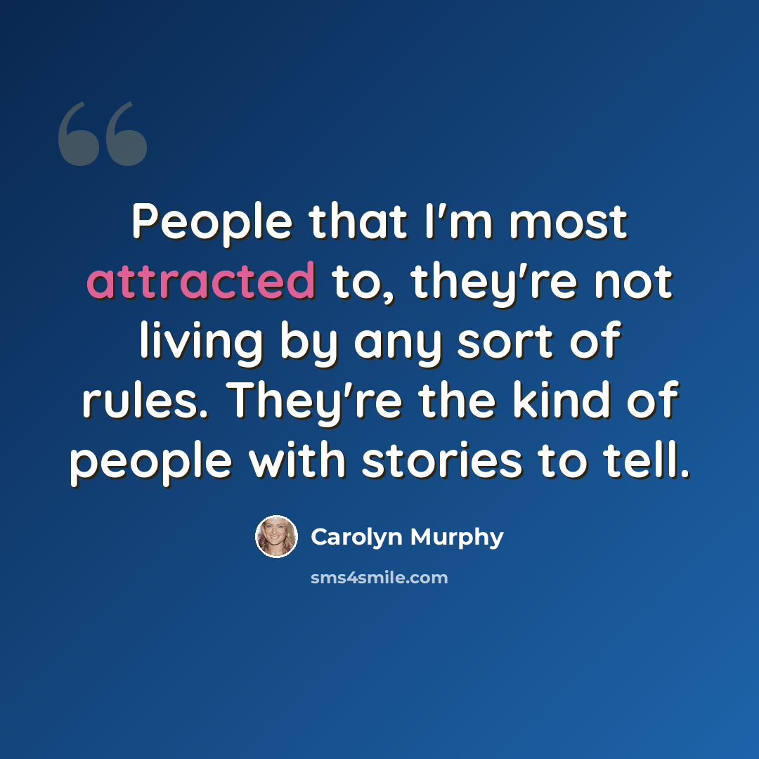 “People that I'm most attracted to, they're not living by any sort of rules. They're the kind of people with stories to tell.” quote by Carolyn Murphy
