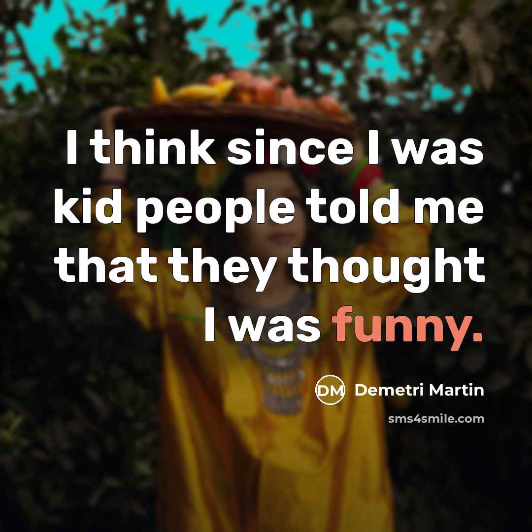 “I think since I was kid people told me that they thought I was funny.” quote by Demetri Martin