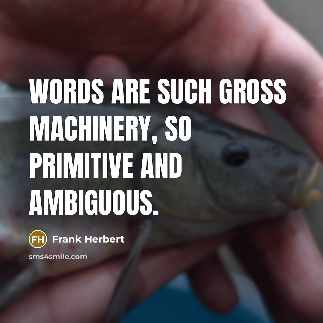 “Words are such gross machinery, so primitive and ambiguous.” quote by Frank Herbert