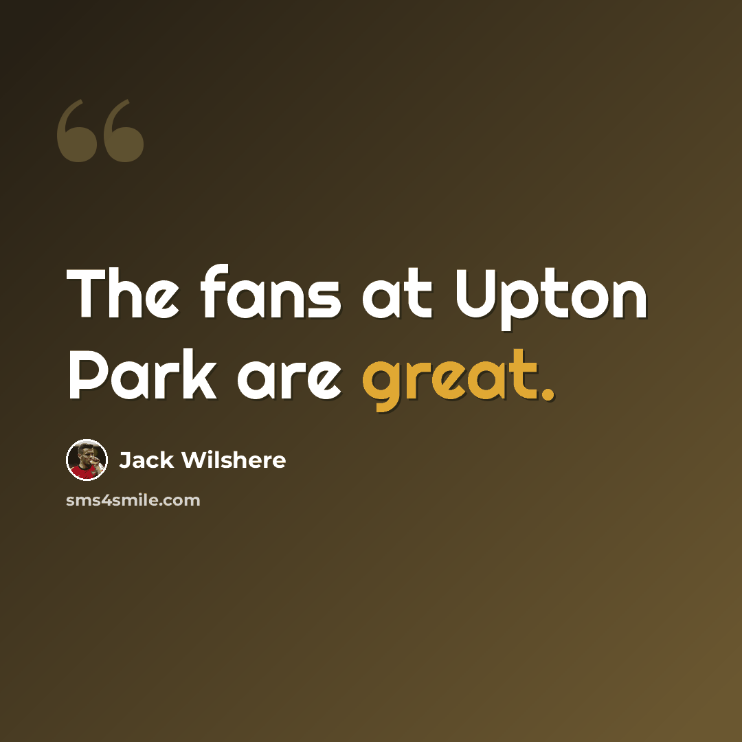 “The fans at Upton Park are great.” quote by Jack Wilshere