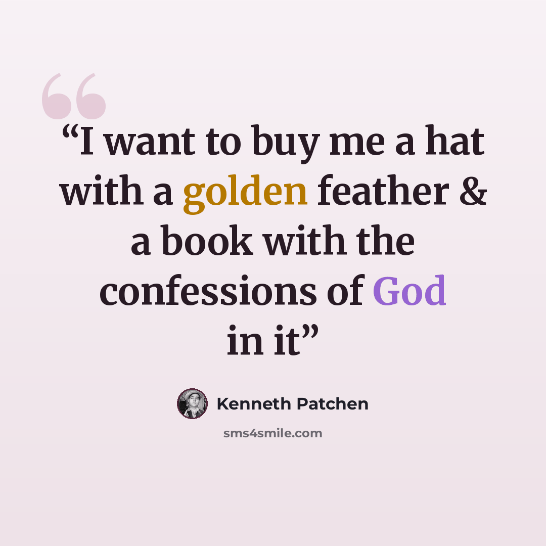 “I want to buy me a hat with a golden feather & a book with the confessions of God in it” quote by Kenneth Patchen