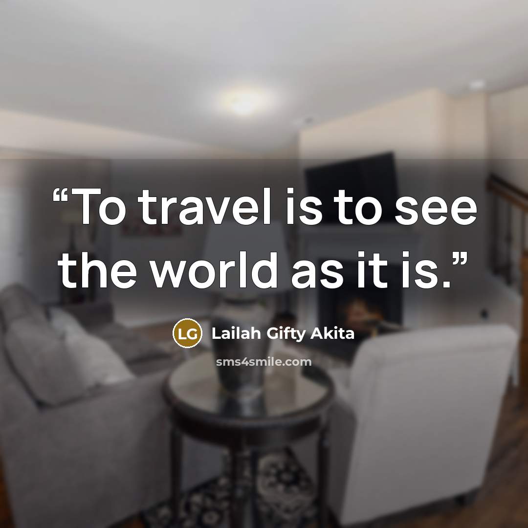 “To travel is to see the world as it is.” quote by Lailah Gifty Akita