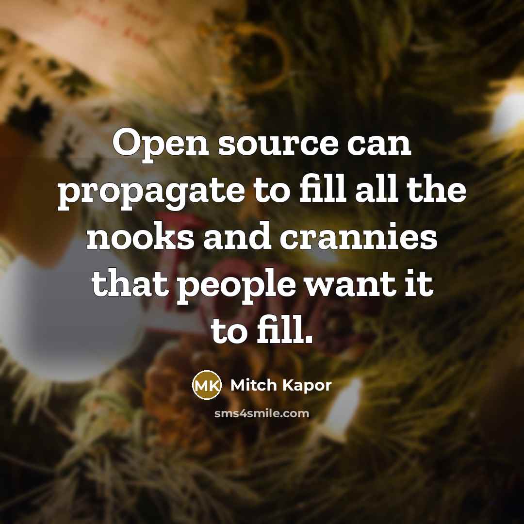 “Open source can propagate to fill all the nooks and crannies that people want it to fill.” quote by Mitch Kapor