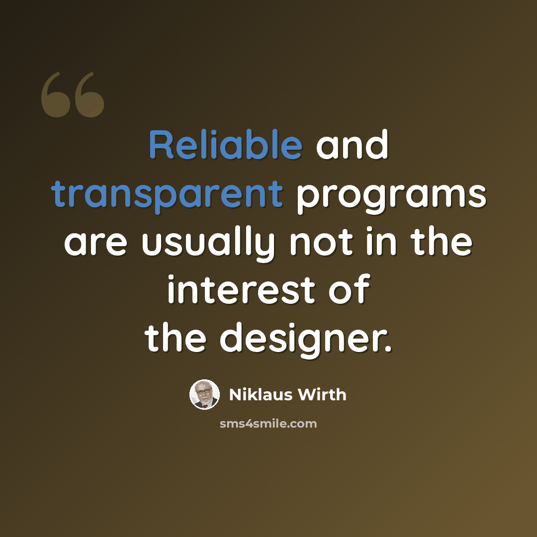 “Reliable and transparent programs are usually not in the interest of the designer.” quote by Niklaus Wirth