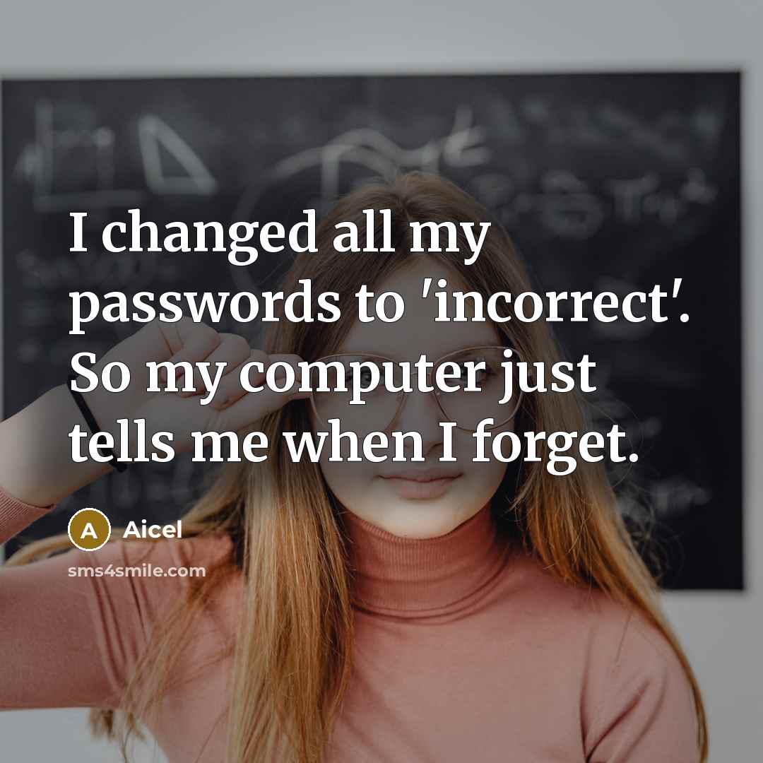 “I changed all my passwords to 'incorrect'. So my computer just tells me when I forget.” quote by Aicel